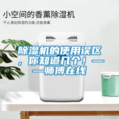 除濕機(jī)的使用誤區(qū)，你知道幾個(gè)！——師傅在線