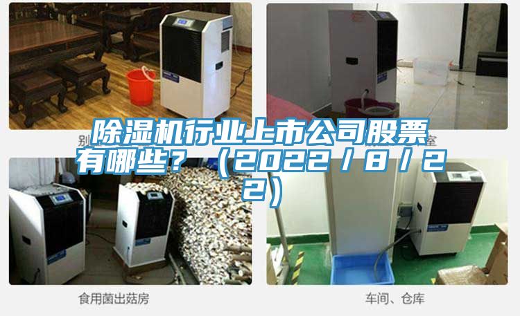 除濕機(jī)行業(yè)上市公司股票有哪些？（2022／8／22）