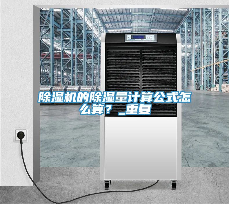 除濕機(jī)的除濕量計(jì)算公式怎么算？_重復(fù)