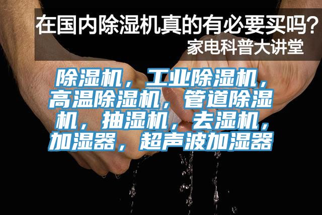 除濕機，工業(yè)除濕機，高溫除濕機，管道除濕機，抽濕機，去濕機，加濕器，超聲波加濕器