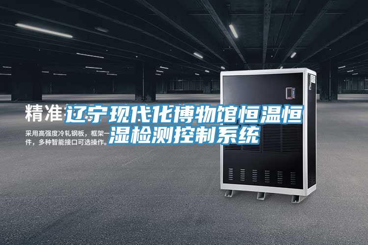 遼寧現代化博物館恒溫恒濕檢測控制系統(tǒng)