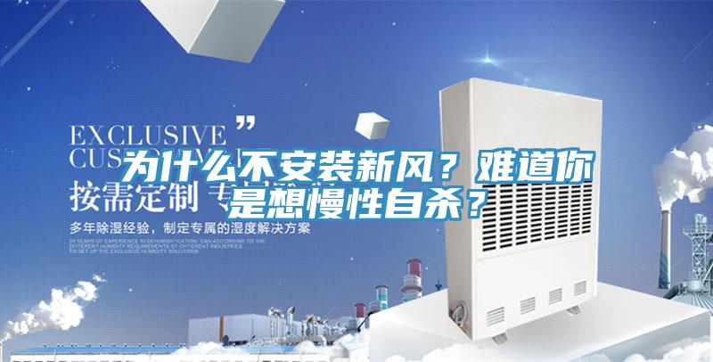 為什么不安裝新風(fēng)？難道你是想慢性自殺？