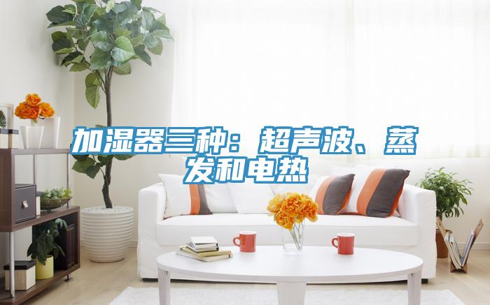 加濕器三種：超聲波、蒸發(fā)和電熱