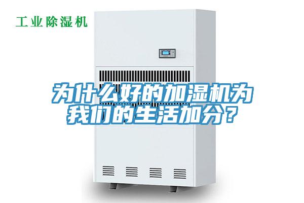 為什么好的加濕機(jī)為我們的生活加分？