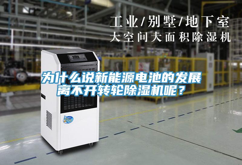 為什么說(shuō)新能源電池的發(fā)展離不開(kāi)轉(zhuǎn)輪除濕機(jī)呢？
