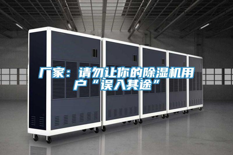 廠家：請(qǐng)勿讓你的除濕機(jī)用戶(hù)“誤入其途”