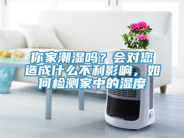 你家潮濕嗎？會(huì)對您造成什么不利影響，如何檢測家中的濕度