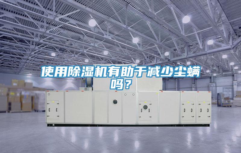 使用除濕機(jī)有助于減少塵螨嗎？