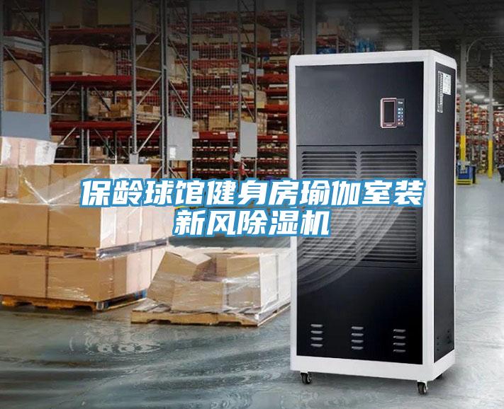 保齡球館健身房瑜伽室裝新風(fēng)除濕機