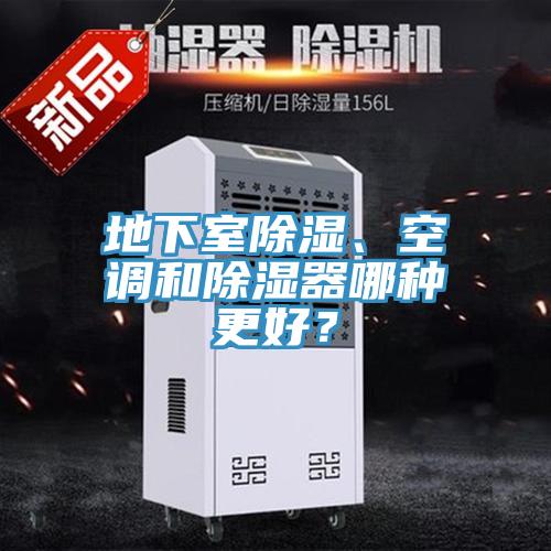 地下室除濕、空調(diào)和除濕器哪種更好？