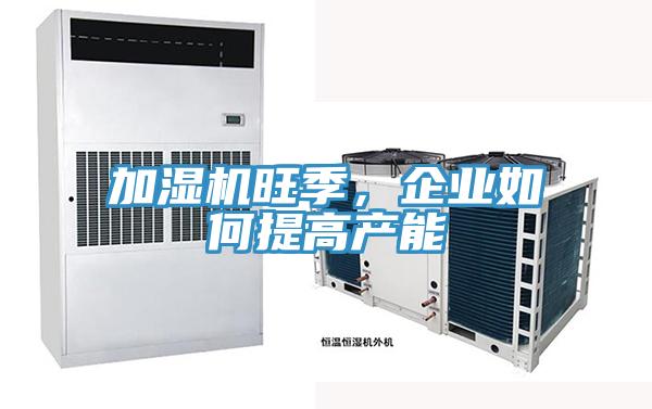 加濕機旺季，企業(yè)如何提高產(chǎn)能