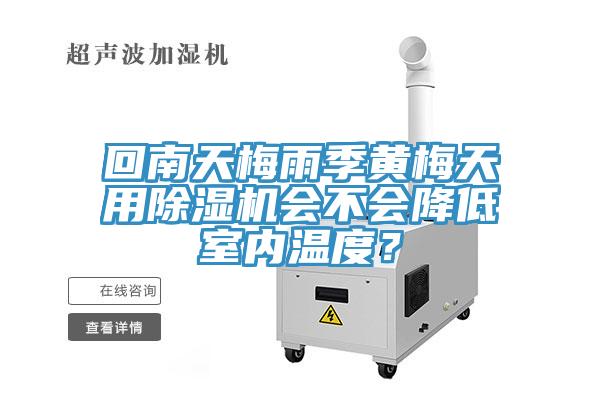 回南天梅雨季黃梅天用除濕機(jī)會(huì)不會(huì)降低室內(nèi)溫度？